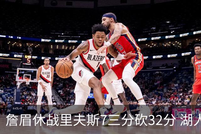 詹眉休战里夫斯7三分砍32分 湖人力克凯尔特人